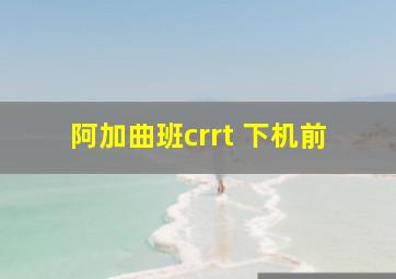 阿加曲班crrt 下机前